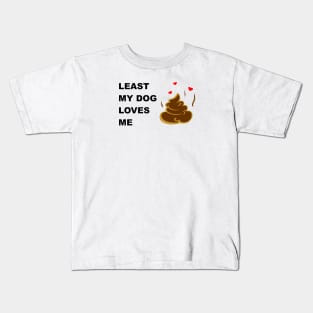 Least my dog loves me 4 Kids T-Shirt